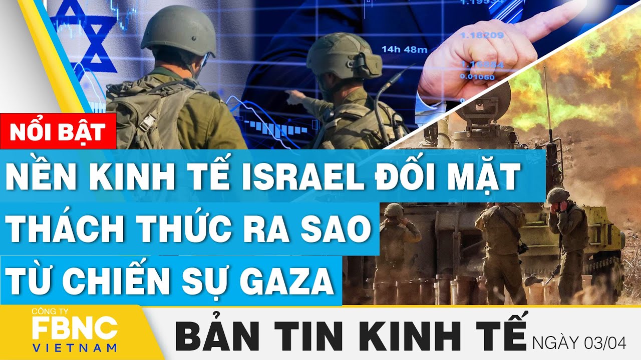 Tin kinh tế 3/4 | Nền kinh tế Israel đối mặt thách thức ra sao từ chiến sự Gaza | FBNC