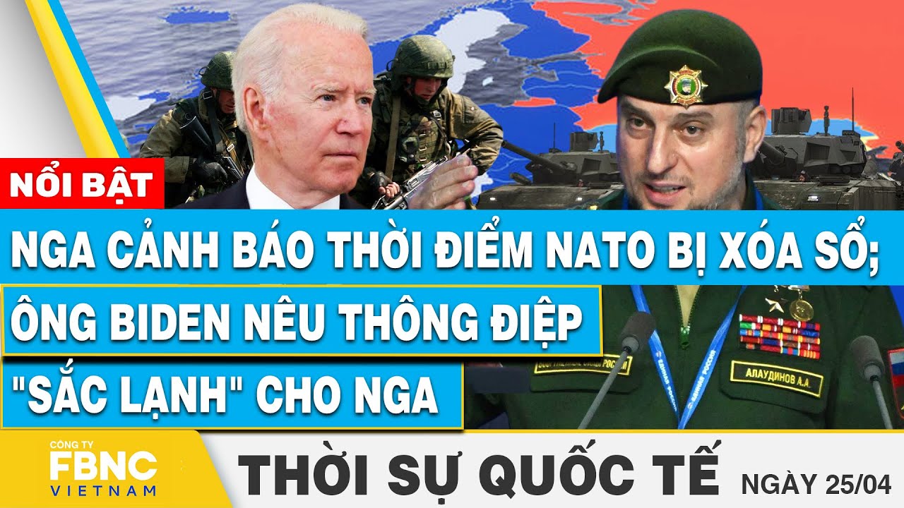 Thời sự Quốc tế 25/4 | Nga cảnh báo thời điểm NATO bị xóa sổ; ông Biden ra thông điệp "lạnh" cho Nga