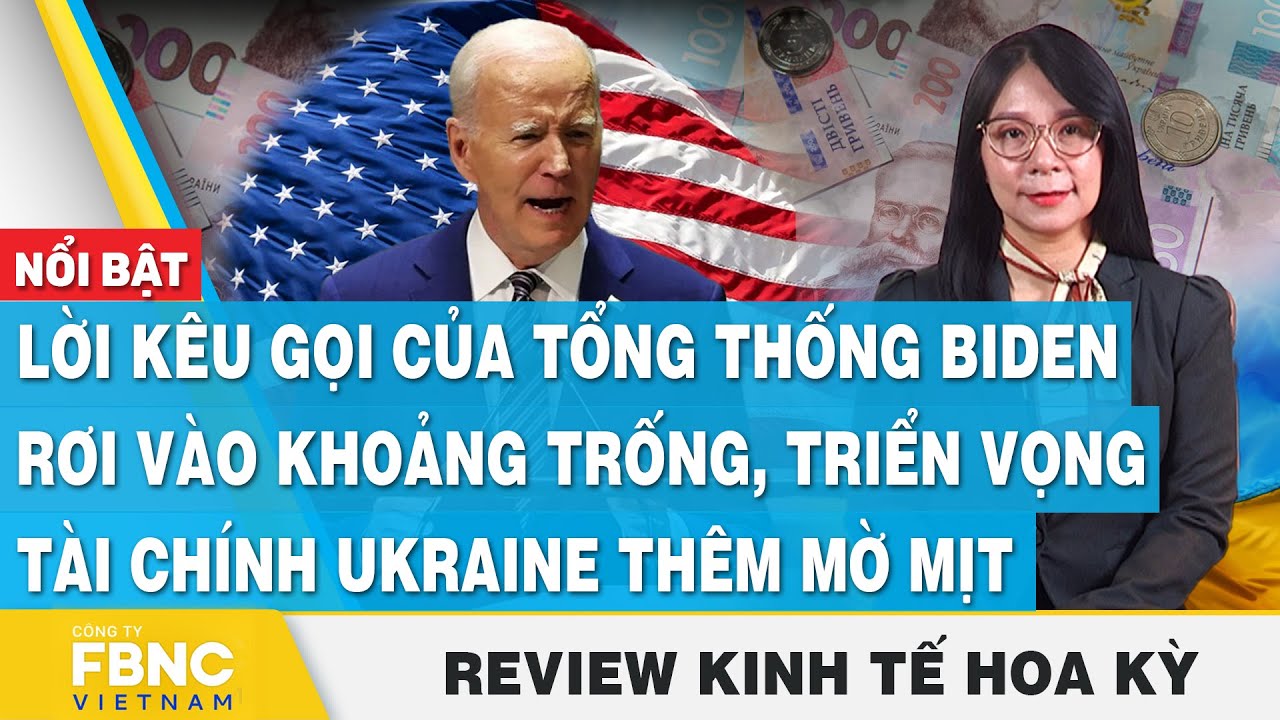 Lời kêu gọi của ông Biden rơi vào khoảng trống, tài chính Ukraine mờ mịt | Review kinh tế Hoa Kỳ