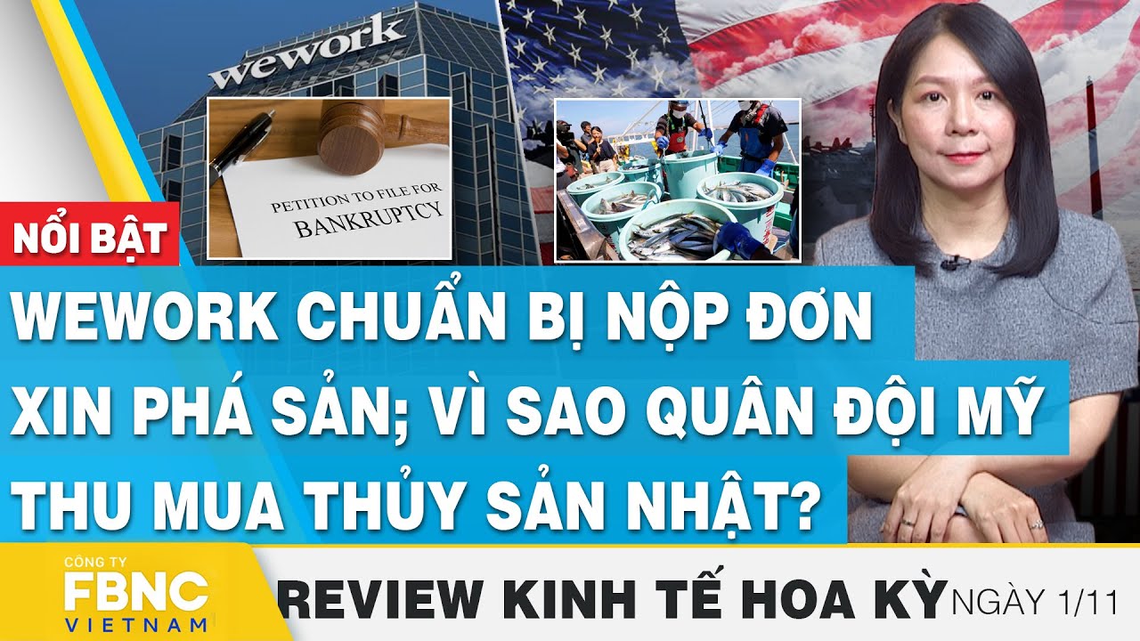 Wework chuẩn bị nộp đơn xin phá sản; Vì sao quân đội Mỹ thu mua thủy sản Nhật?,Review kinh tế Hoa Kỳ