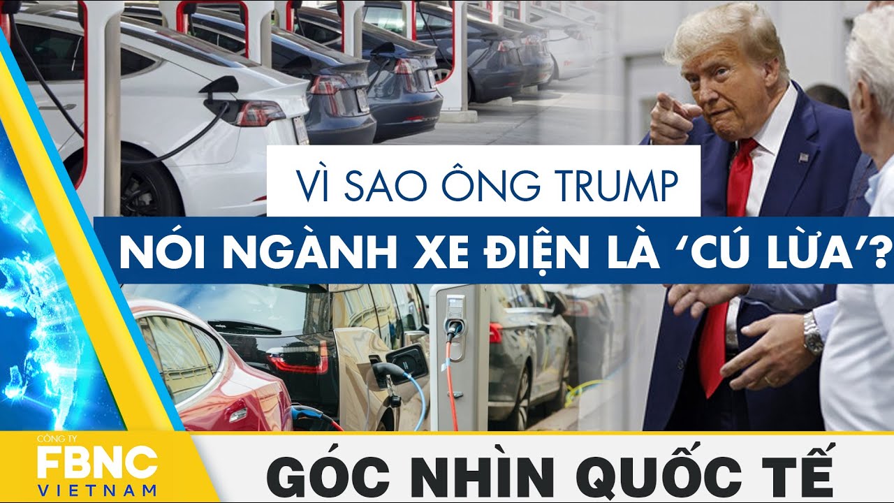 Vì sao ông Trump nói ngành xe điện là ‘cú lừa’? | Góc nhìn quốc tế | FBNC