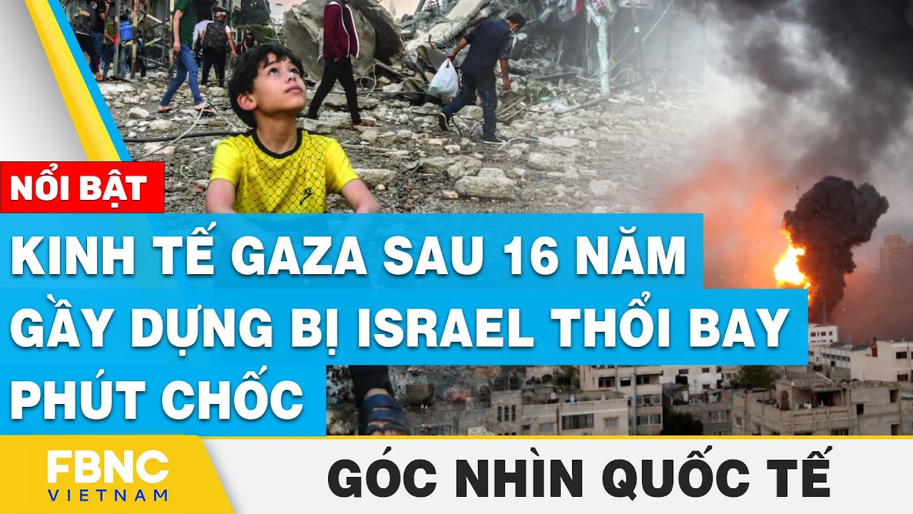 Kinh tế Gaza sau 16 năm gầy dựng bị Israel thổi bay phút chốc | Góc nhìn quốc tế | FBNC