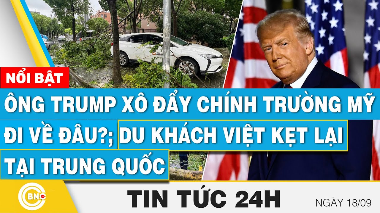 Tin 24h 18/9 | Ông Trump xô đẩy chính trường Mỹ đi về đâu?; Du khách Việt kẹt lại tại Trung Quốc