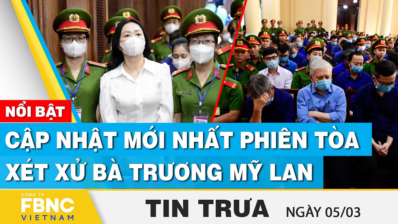 Tin Trưa 5/3 | Cập nhật mới nhất phiên tòa xét xử bà Trương Mỹ Lan | FBNC