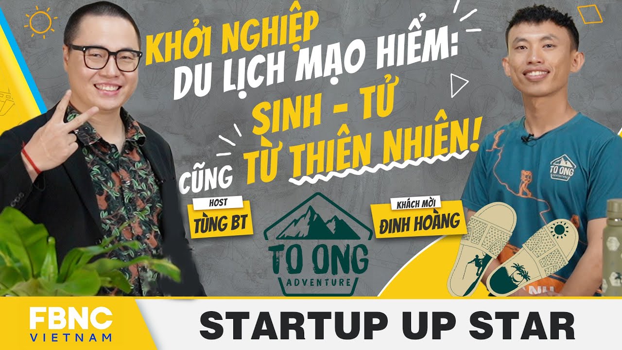 Tùng BT x Đinh Hoàng | Khởi nghiệp du lịch mạo hiểm: Sinh - tử cũng từ thiên nhiên!| Startup Up Star