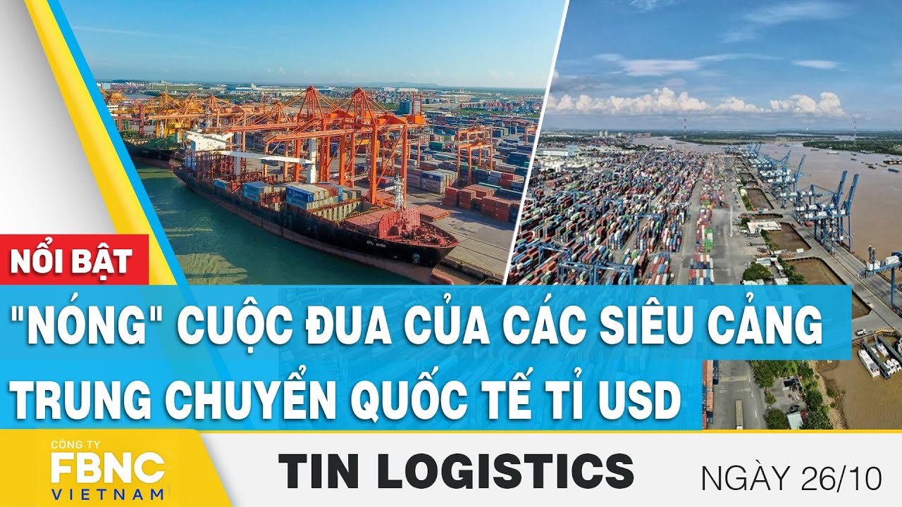 "Nóng" cuộc đua của các siêu cảng trung chuyển quốc tế tỉ USD | Tin Logistics 26/10 | FBNC