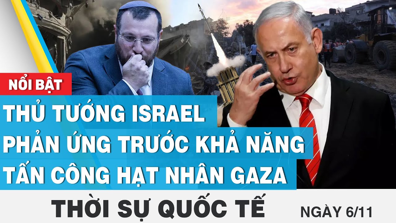 Thời sự quốc tế 6/11 | Thủ tướng Israel phản ứng trước khả năng tấn công hạt nhân Gaza | FBNC