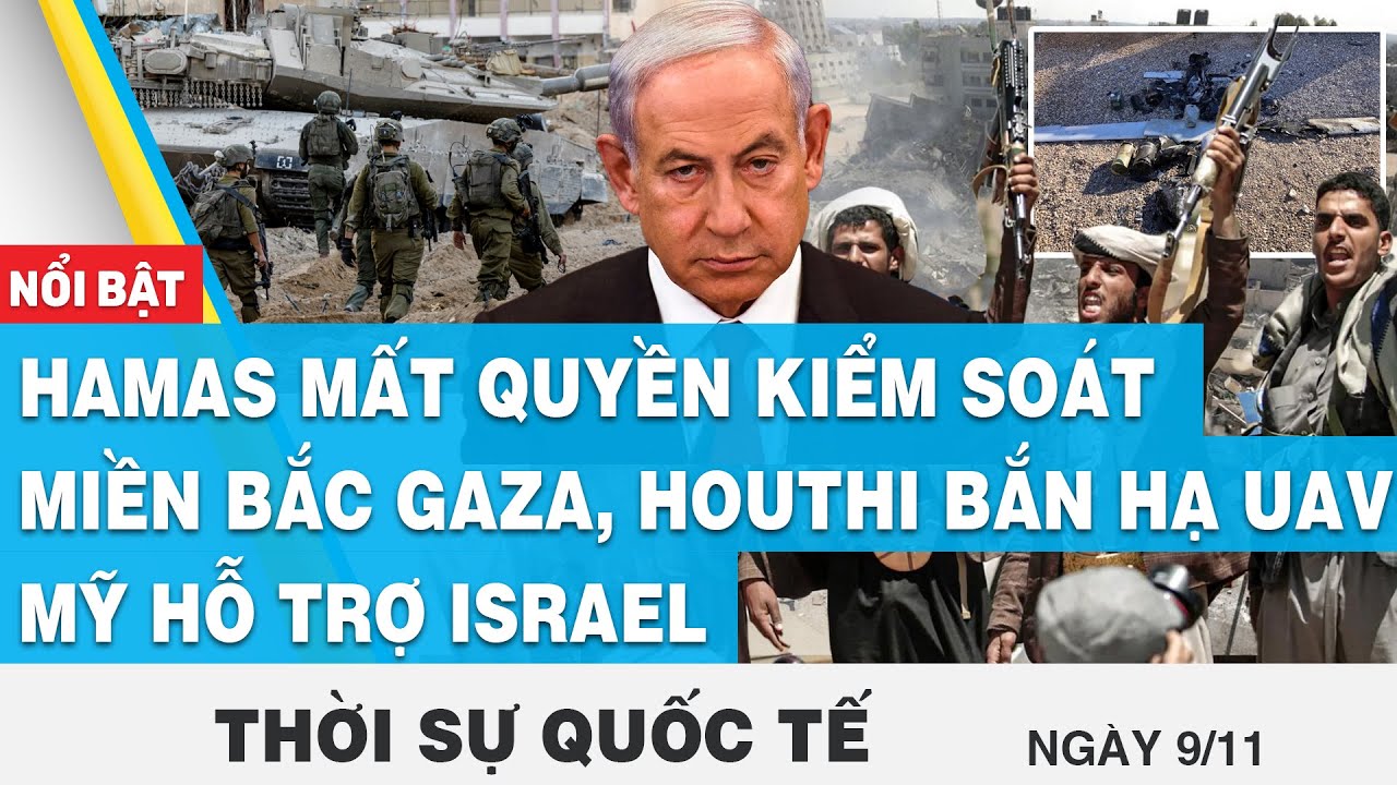 Thời sự quốc tế 9/11 | Hamas mất quyền kiểm soát miền bắc Gaza, Houthi bắn hạ UAV Mỹ hỗ trợ Israel