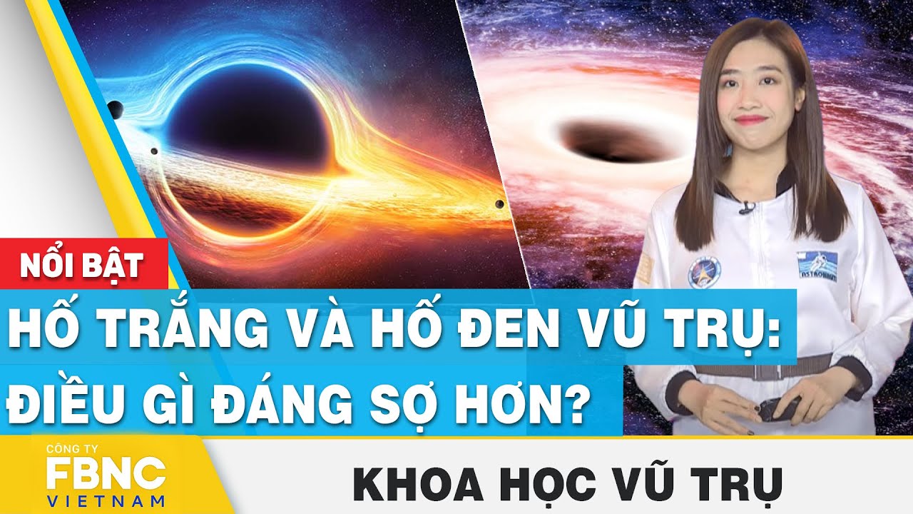 Hố trắng và hố đen vũ trụ: Điều gì đáng sợ hơn? | Khoa học vũ trụ | FBNC