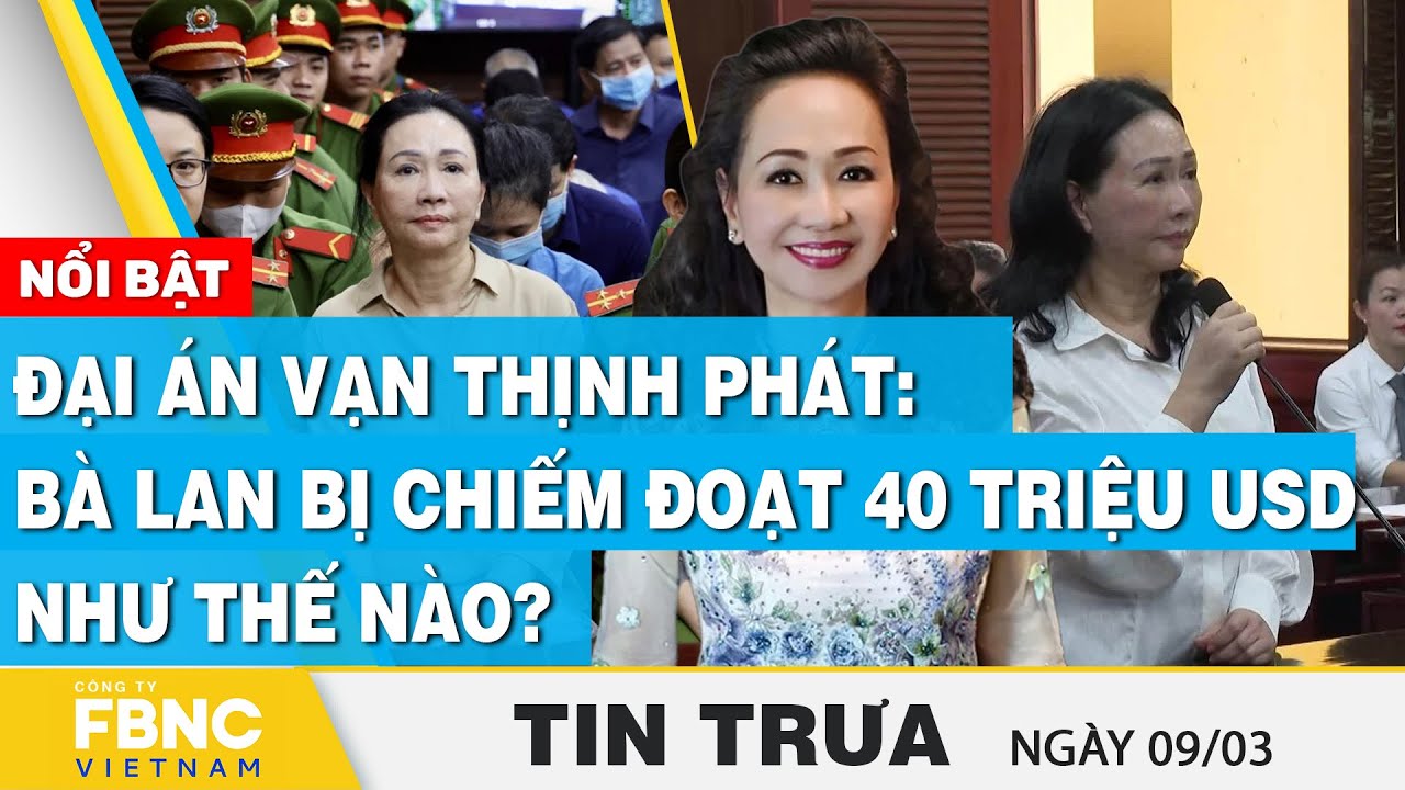 Tin Trưa 11/3 | Đại án Vạn Thịnh Phát: Bà Lan bị chiếm đoạt 40 triệu USD như thế nào? | FBNC