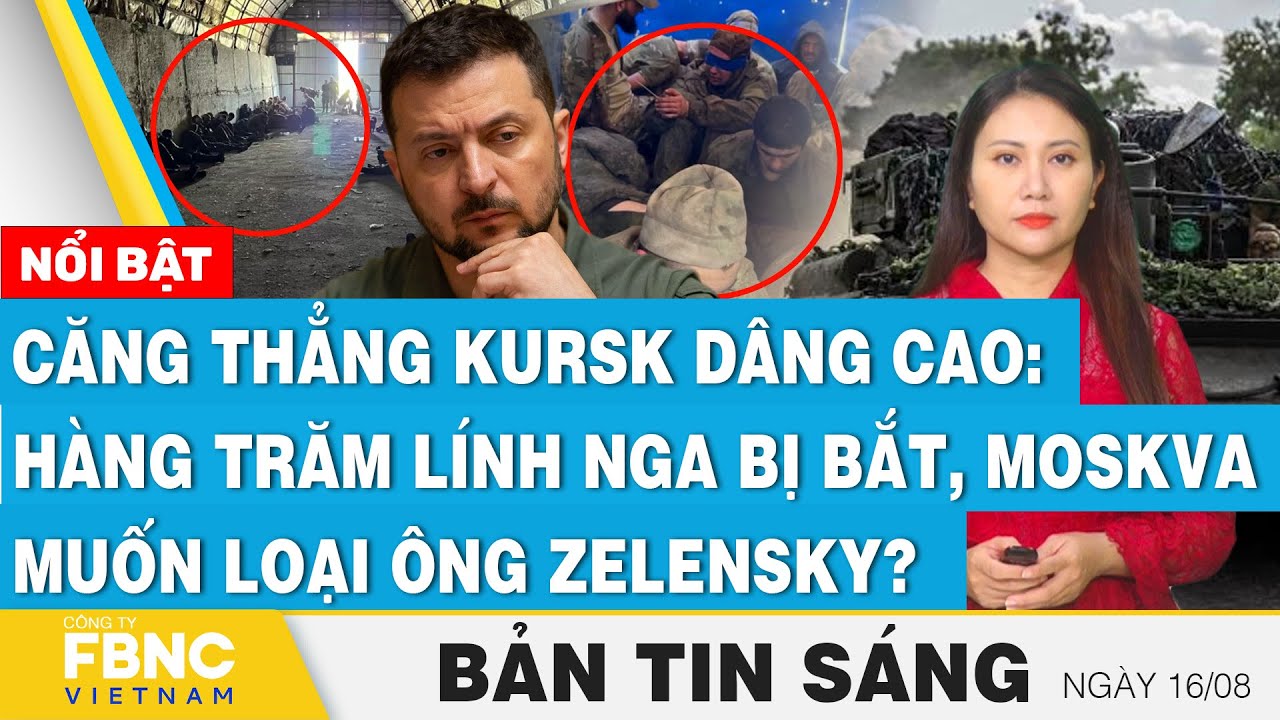 Tin Sáng 16/8 | Căng thẳng Kursk dâng cao: Hàng trăm lính Nga bị bắt, Moskva muốn loại ông Zelensky?