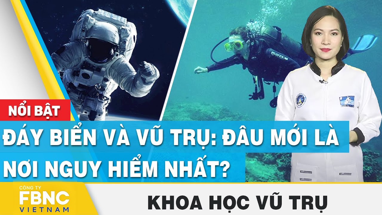 Đáy biển và vũ trụ: Đâu mới là nơi nguy hiểm nhất? | Khoa học vũ trụ | FBNC