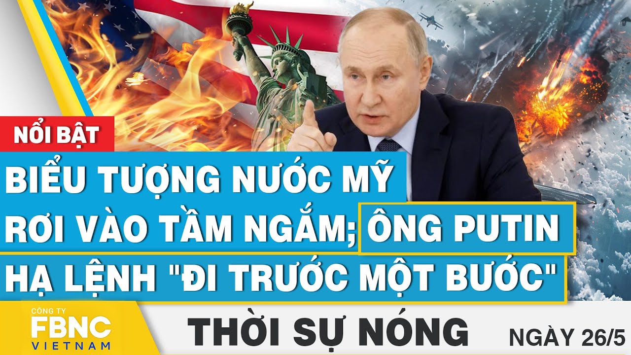 Thời sự nóng 26/5 | Biểu tượng nước Mỹ rơi vào tầm ngắm; Tổng thống Nga hạ lệnh "đi trước một bước"