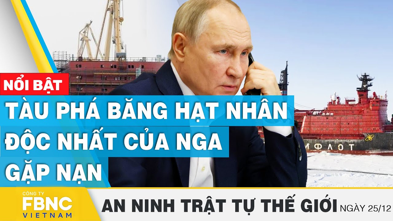 Tàu phá băng hạt nhân độc nhất của Nga gặp nạn | Tin an ninh thế giới 25/12 | FBNC