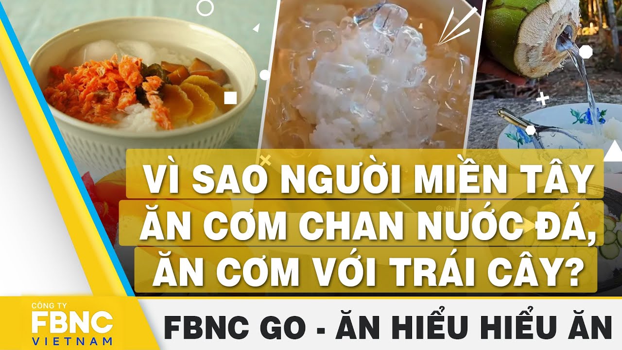 Vì sao người miền tây ăn cơm chan nước đá, ăn cơm với trái cây? | Ăn hiểu, hiểu ăn | FBNC Go