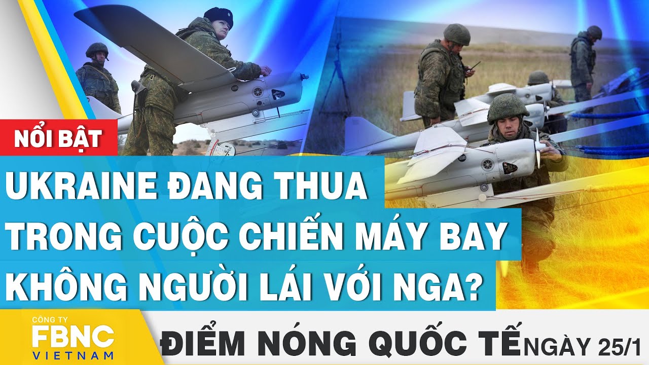 Điểm nóng quốc tế 25/1 | Ukraine đang thua trong cuộc chiến máy bay không người lái với Nga ? | FBNC