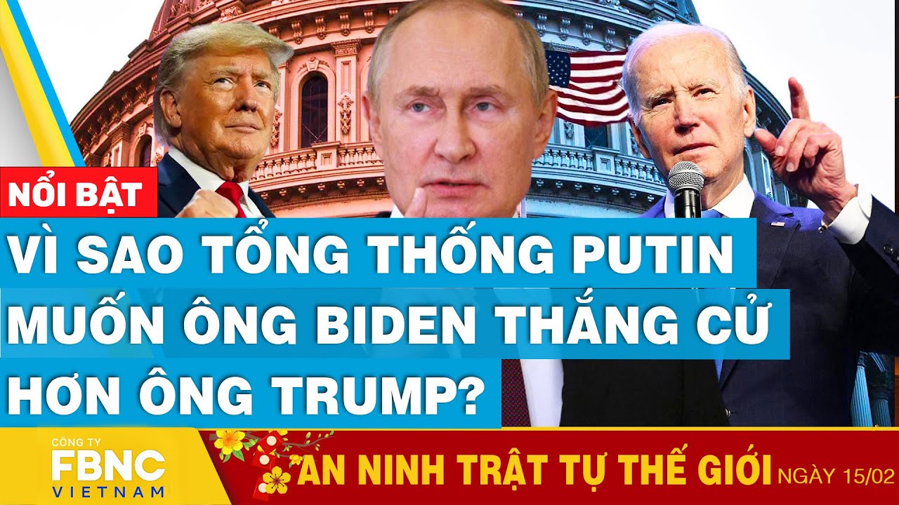 Vì sao Tổng thống Putin muốn ông Biden thắng cử hơn ông Trump? | Tin an ninh thế giới 15/2 | FBNC