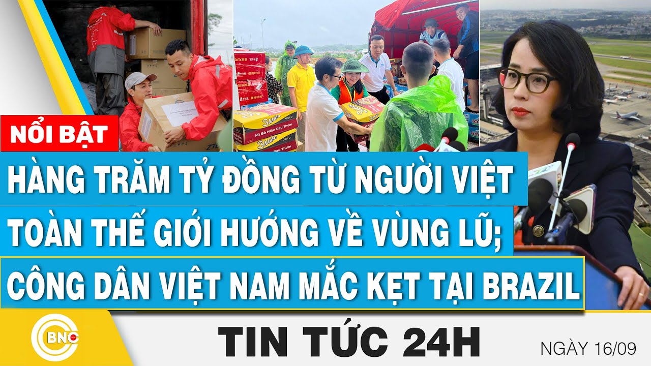 Tin 24h 16/9, Trăm tỷ đồng từ người Việt toàn thế giới hướng về vùng lũ;Công dân Việt kẹt tại Brazil