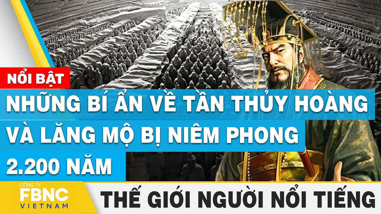 Những bí ẩn về Tần Thủy Hoàng và lăng mộ bị niêm phong 2.200 năm | Thế giới người nổi tiếng