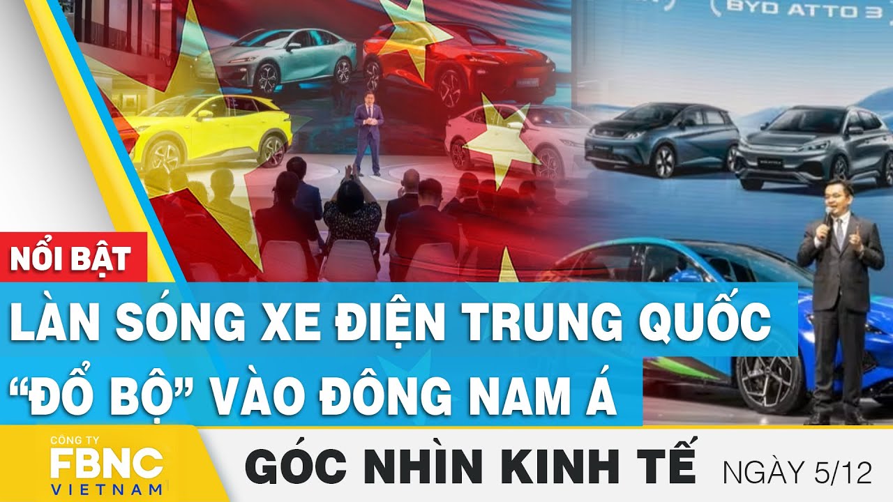 Làn sóng xe điện Trung Quốc “đổ bộ” vào Đông Nam Á | Góc nhìn kinh tế 5/12 | FBNC