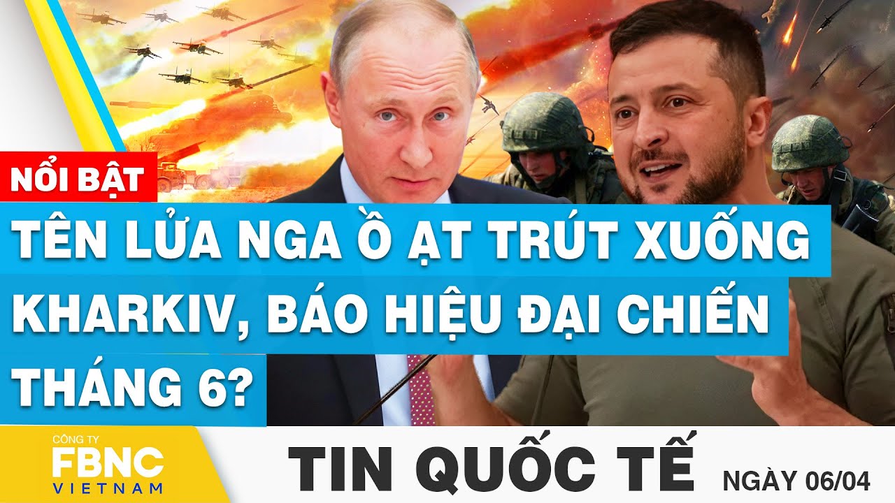 Tin Quốc tế 6/4 | Tên lửa Nga ồ ạt trút xuống Kharkiv, báo hiệu đại chiến tháng 6? | FBNC