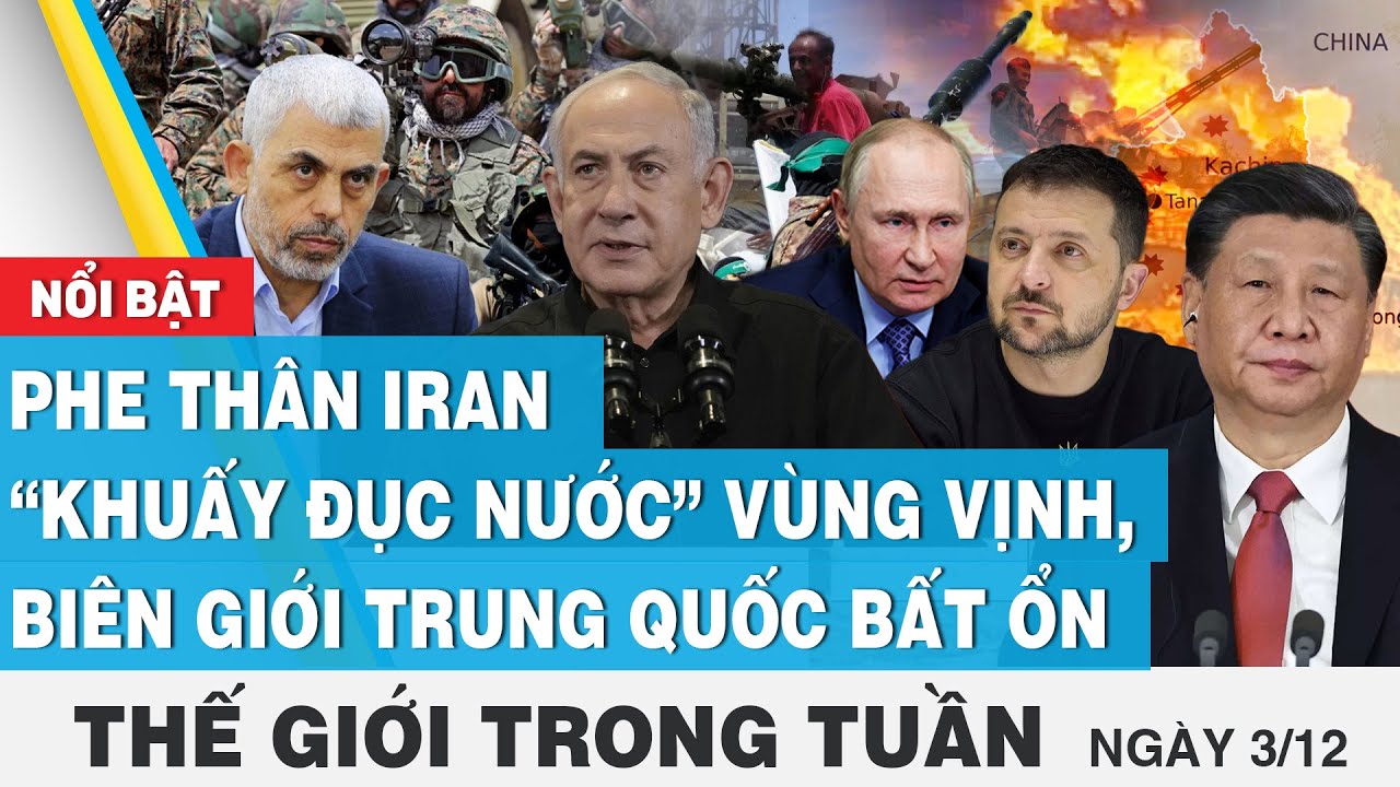 Phe thân Iran “khuấy đục nước” vùng vịnh, biên giới Trung Quốc bất ổn | Tin thế giới trong tuần,FBNC