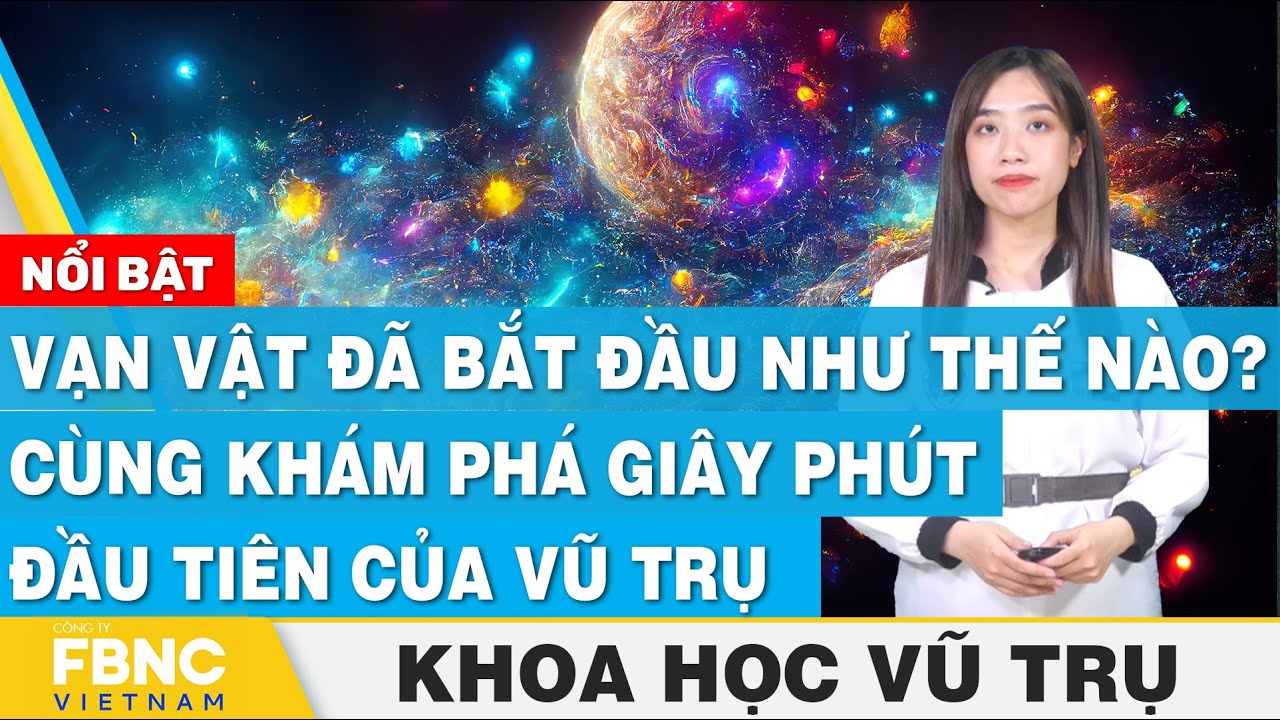 Vạn vật đã bắt đầu như thế nào? Cùng khám phá giây phút đầu tiên của vũ trụ | Khoa học vũ trụ | FBNC