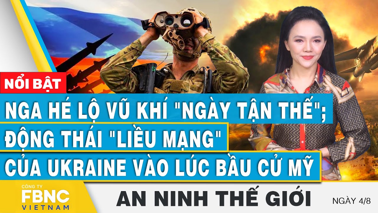 An ninh thế giới 4/8, Nga hé lộ vũ khí "ngày tận thế"; Động thái liều mạng của Ukraine lúc bầu cử Mỹ