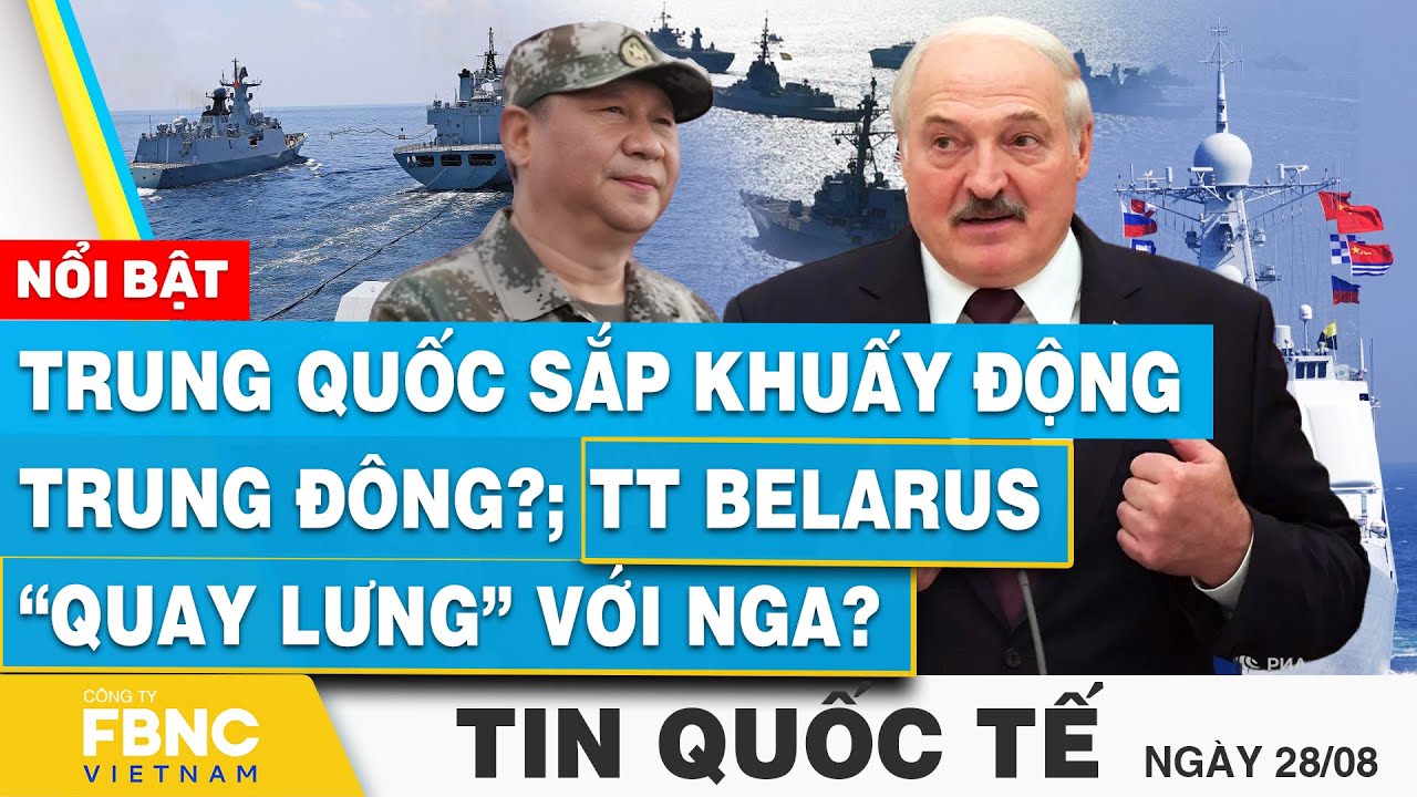 Tin Quốc tế 28/8 | Trung Quốc sắp khuấy động Trung Đông?; TT Belarus “quay lưng” với Nga? | FBNC