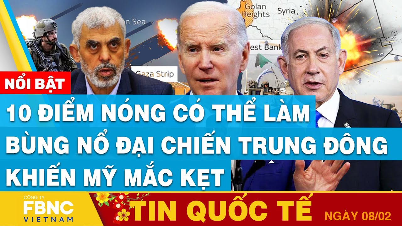 Tin Quốc tế 8/2 | 10 điểm nóng có thể làm bùng nổ đại chiến Trung Đông khiến Mỹ mắc kẹt | FBNC