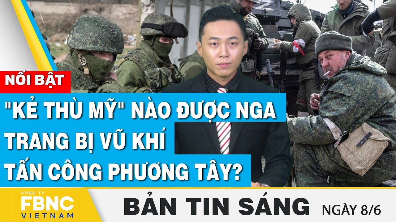 Tin Sáng 8/6 | "Kẻ thù mỹ" nào được Nga trang bị vũ khí tấn công Phương Tây? | FBNC