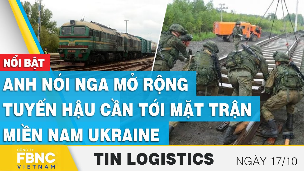 Anh nói Nga mở rộng tuyến hậu cần tới mặt trận miền nam Ukraine | Tin Logistics 17/10 | FBNC