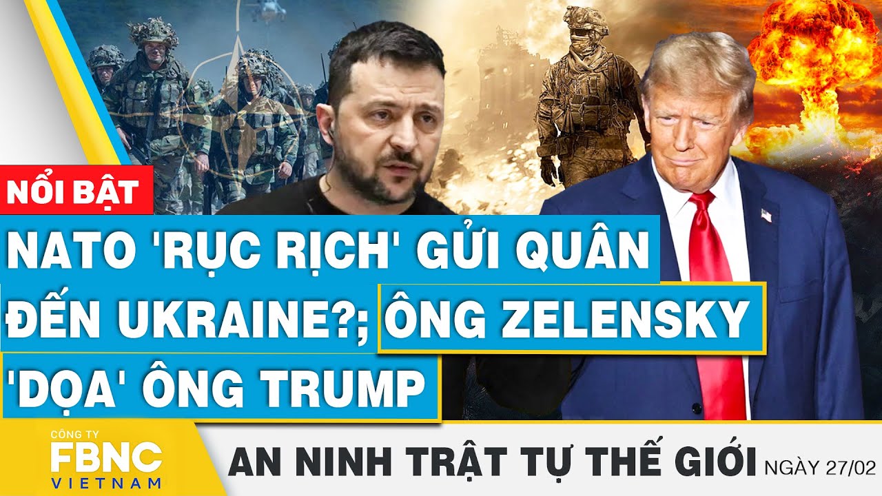 NATO 'rục rịch' gửi quân đến Ukraine?; Ông Zelensky 'dọa' ông Trump | Tin an ninh thế giới 27/2