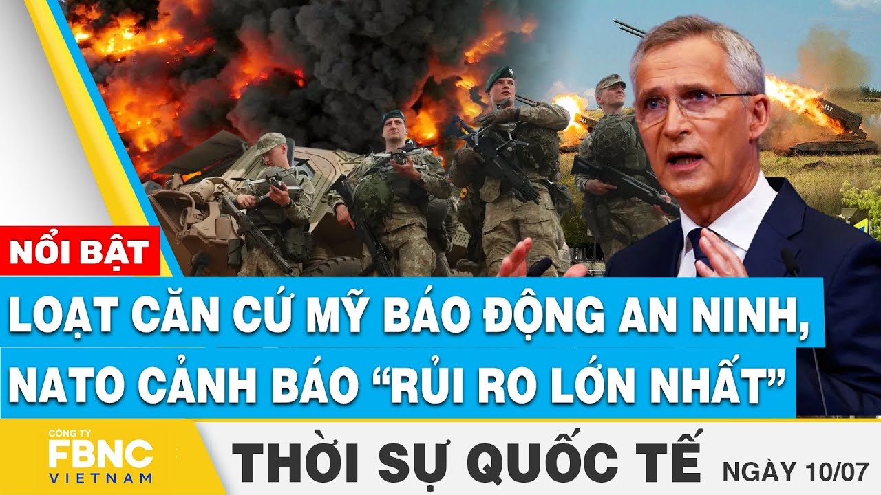 Thời sự quốc tế nóng 10/7 | Loạt căn cứ Mỹ báo động an ninh, NATO cảnh báo “rủi ro lớn nhất” | FBNC