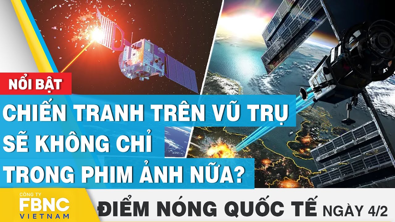 Điểm nóng quốc tế 4/2 | Chiến tranh trên vũ trụ sẽ không chỉ trong phim ảnh nữa? | FBNC