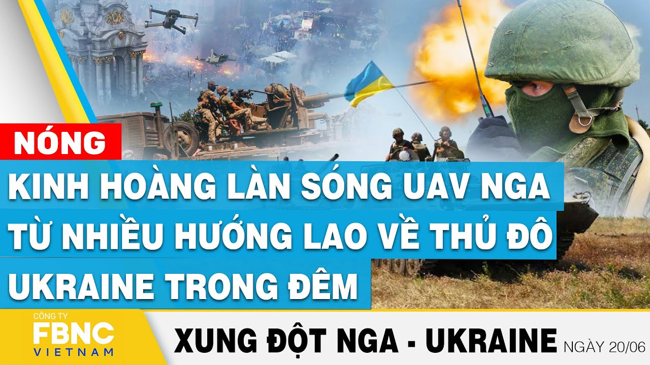 Nga Ukraine mới nhất 20/6, Kinh hoàng UAV Nga từ nhiều hướng lao về thủ đô Ukraine trong đêm | FBNC