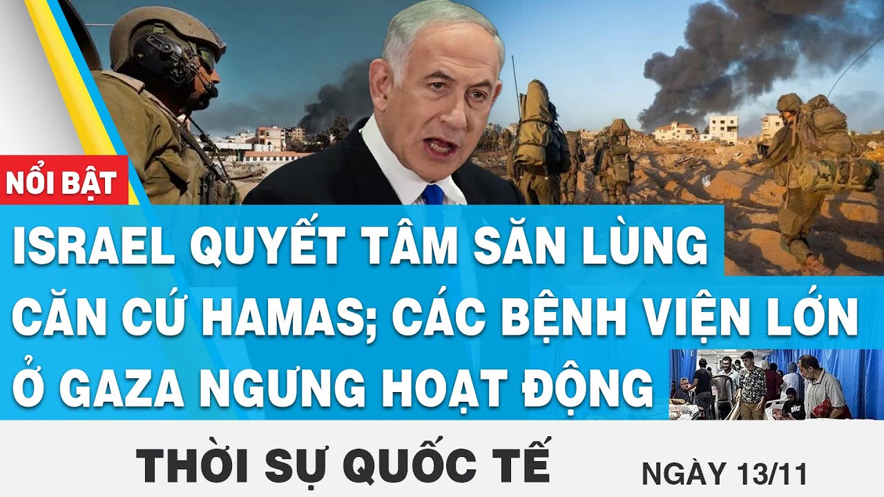 Thời sự quốc tế 13/11,Israel săn lùng phiến quân; các bệnh viện lớn ở Gaza ngưng hoạt động