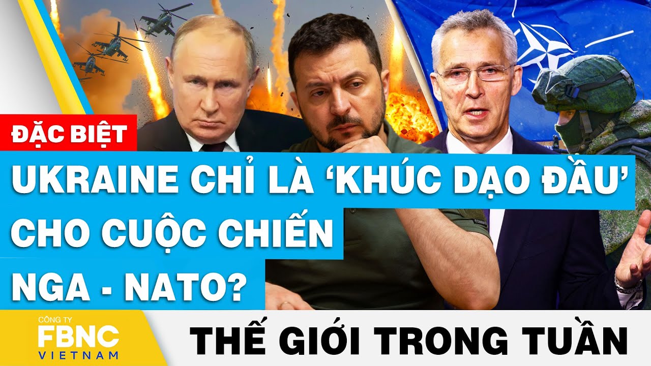 Ukraine chỉ là ‘khúc dạo đầu’ cho cuộc chiến Nga - NATO? | Tin thế giới nổi bật trong tuần | FBNC