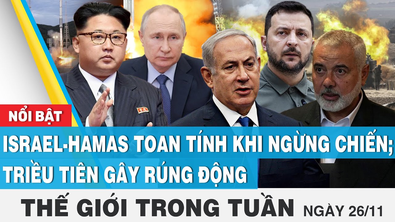 Israel-Hamas toan tính khi ngừng chiến; Triều Tiên gây rúng động | Tin thế giới trong tuần | FBNC