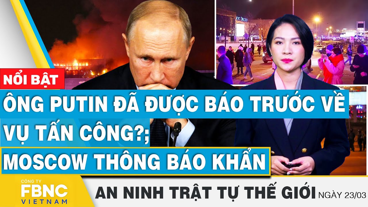 Ông Putin đã được báo trước về vụ tấn công? Moscow thông báo khẩn | Tin an ninh thế giới 23/3 | FBNC