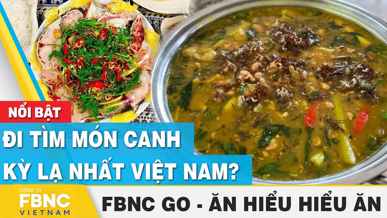 Đi tìm món canh kỳ lạ nhất Việt Nam ? | Ăn hiểu, hiểu ăn | FBNC Go