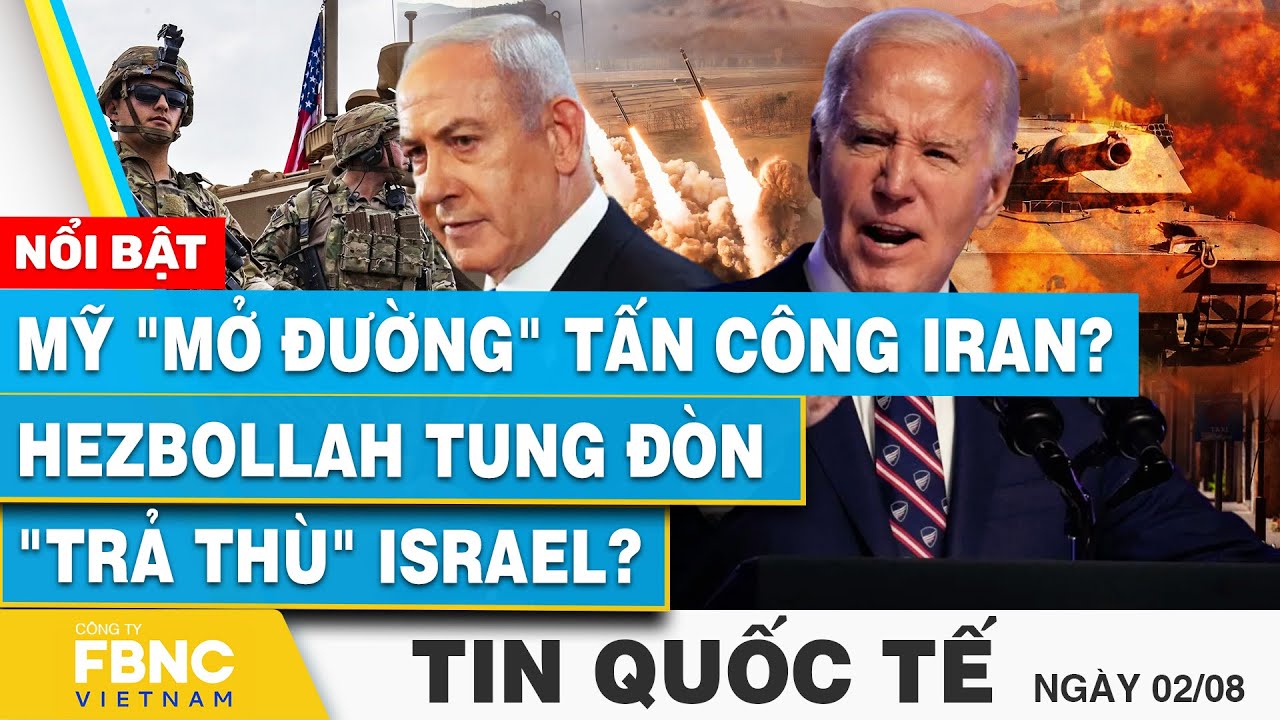 Tin Quốc tế 2/8 | Mỹ "mở đường" tấn công Iran? Hezbollah tung đòn "trả thù" Israel? | FBNC