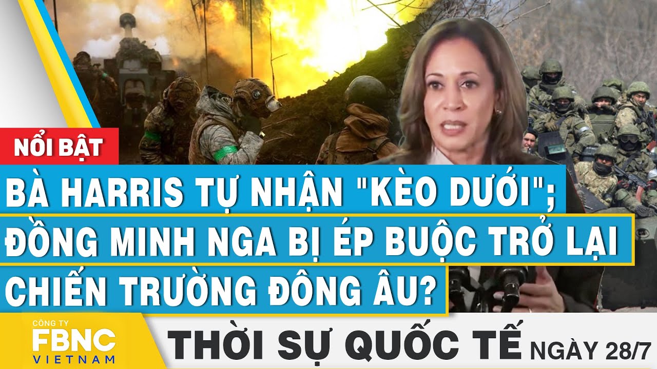 Bà Harris tự nhận "kèo dưới"; Đồng minh Nga bị ép trở lại chiến trường Đông Âu? Thời sự Quốc tế 28/7