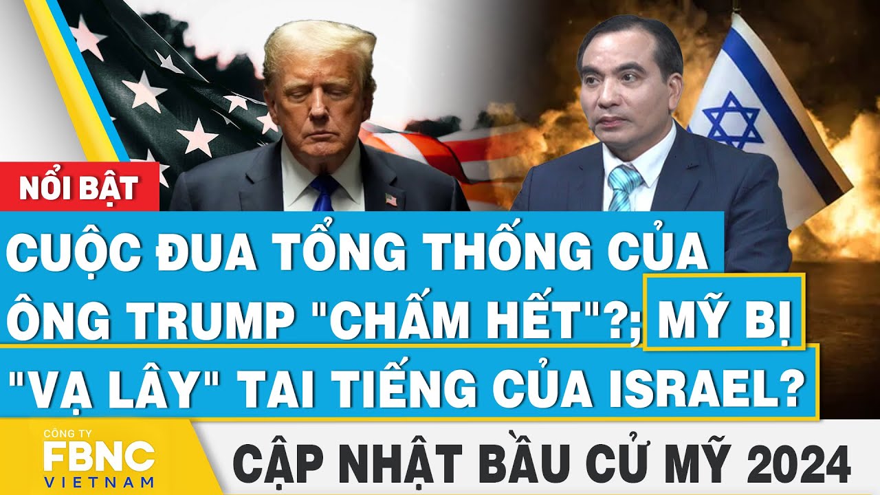 Cuộc đua Tổng thống của ông Trump "chấm hết"?; Mỹ bị "vạ lây" bởi Israel?, Cập nhật Bầu cử Mỹ 2024