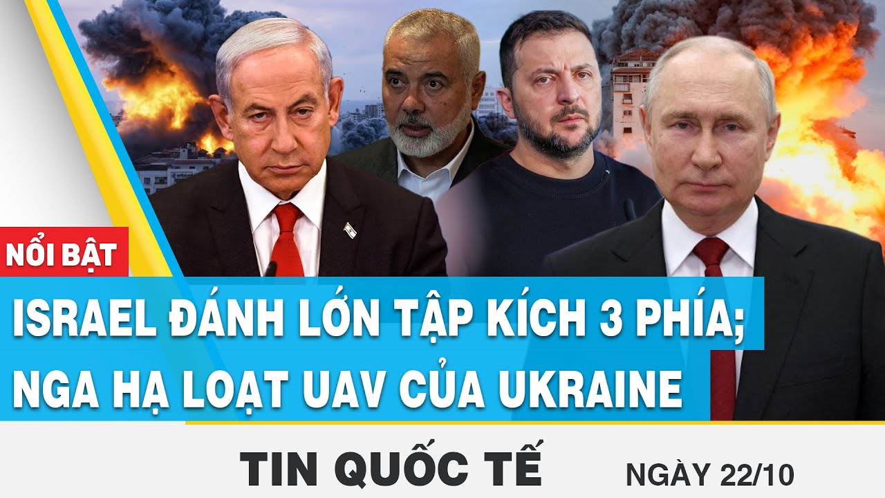 Tin quốc tế 22/10 | Israel đánh lớn tập kích 3 phía; Nga hạ loạt UAV của Ukraine | FBNC