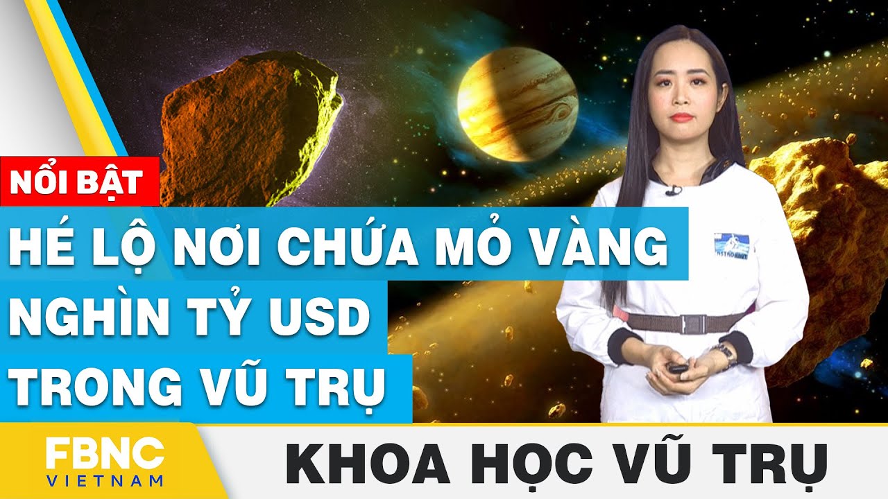 Hé lộ nơi chứa mỏ vàng nghìn tỷ USD trong vũ trụ | Khoa học vũ trụ | FBNC