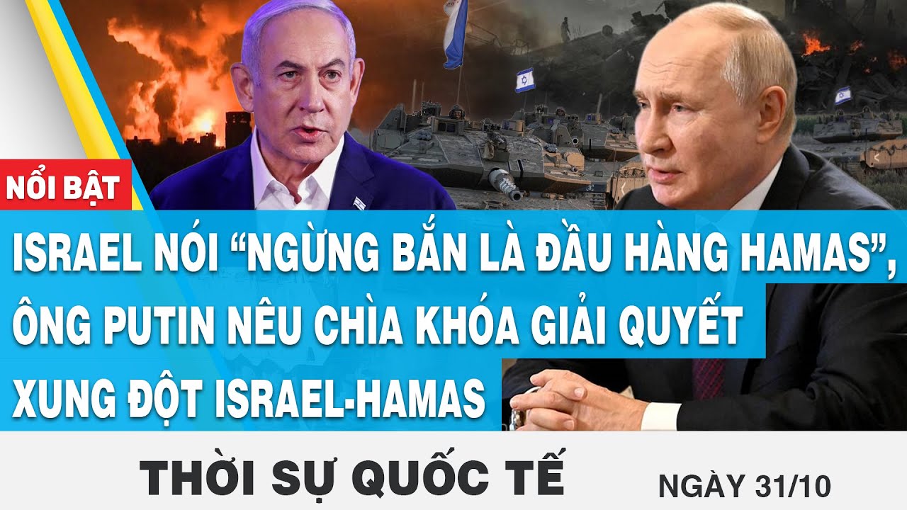 Thời sự quốc tế 31/10,Israel nói “ngừng bắn là đầu hàng Hamas”,TT Putin nêu cách giải quyết xung đột