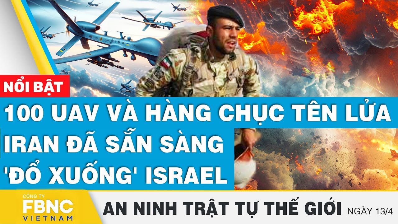 Tin an ninh thế giới 13/4 | 100 UAV và hàng chục tên lửa Iran đã sẵn sàng 'đổ xuống' Israel | FBNC