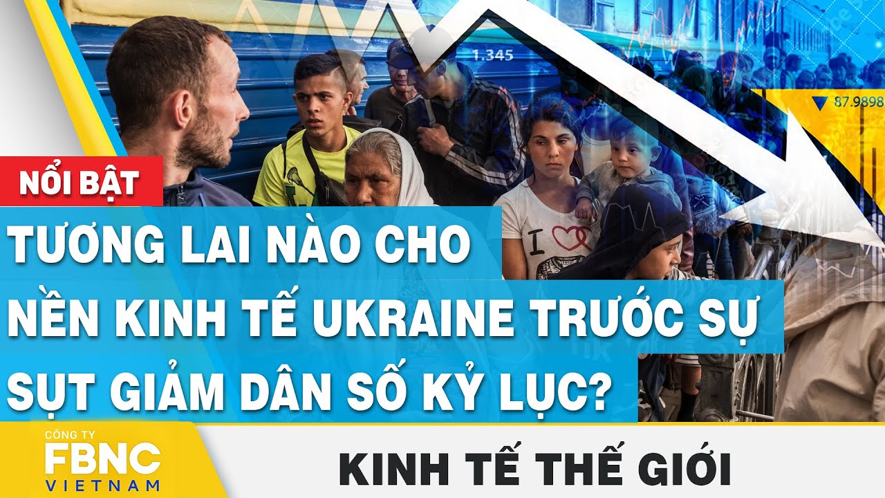 Tương lai nào cho nền kinh tế Ukraine trước sự sụt giảm dân số kỷ lục? | Kinh tế thế giới 9/7 | FBNC