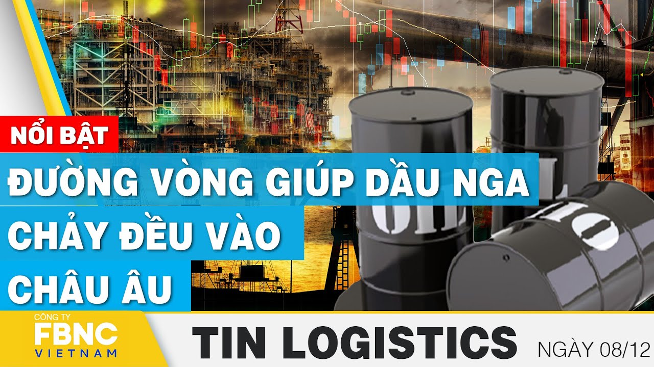 Đường vòng giúp dầu Nga chảy đều vào châu Âu | Tin Logistics 8/12, FBNC